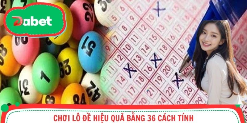 Chơi lô đề hiệu quả bằng 36 cách tính
