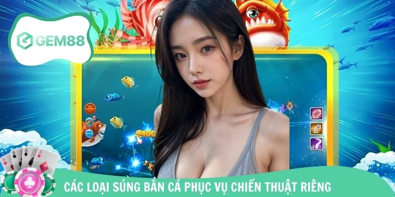 Các loại súng bắn cá phục vụ chiến thuật riêng