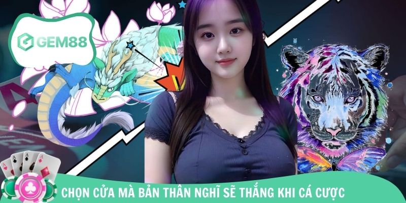 Chọn cửa mà bản thân nghĩ sẽ thắng khi cá cược