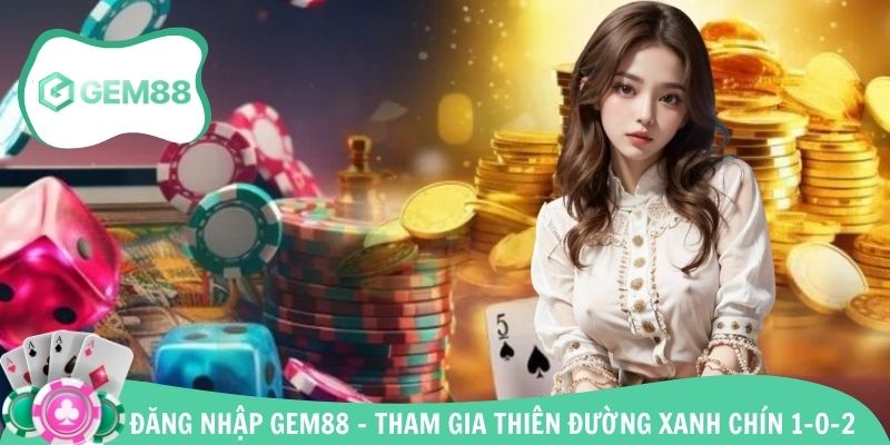 Đăng Nhập Gem88 - Tham Gia Thiên Đường Xanh Chín Có 1-0-2
