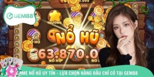 Game Nổ Hũ Uy Tín - Lựa Chọn Hàng Đầu Chỉ Có Tại Gem88