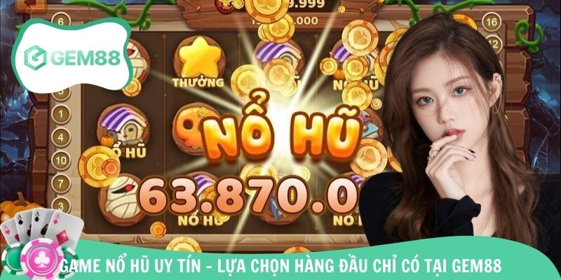 Game Nổ Hũ Uy Tín - Lựa Chọn Hàng Đầu Chỉ Có Tại Gem88