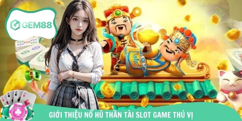 Đôi nét game nổ hũ Thần Tài - game slot hấp dẫn