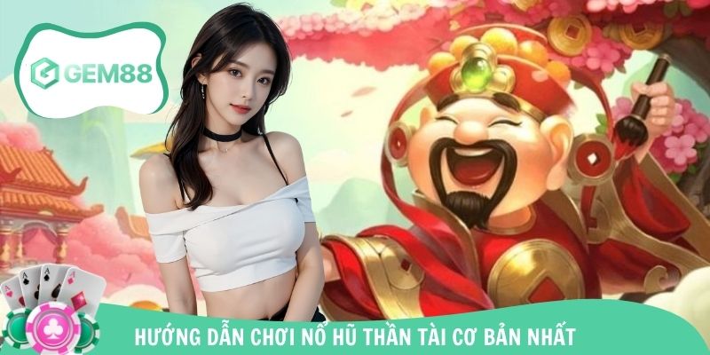 Hướng dẫn chơi game quay hũ Thần Tài cơ bản nhất