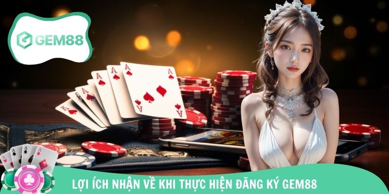Đăng ký Gem88 thành công và lợi ích nhận về