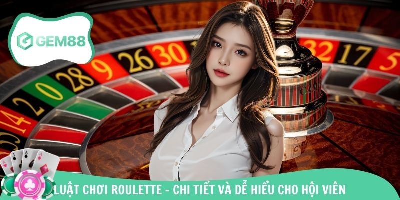 Luật Chơi Roulette - Chi Tiết Và Dễ Hiểu Cho Hội Viên