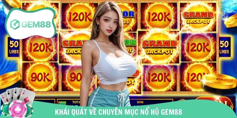 Tìm hiểu chi tiết về những điểm chính về nổ hũ Gem88