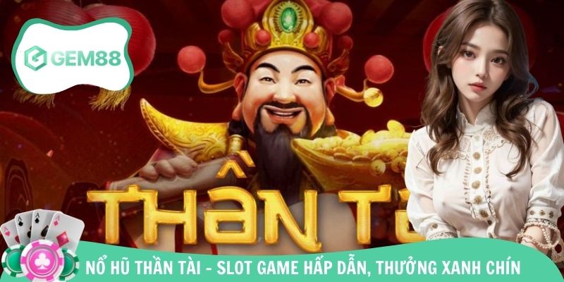 Nổ Hũ Thần Tài - Slot Game Hấp Dẫn, Tỷ Lệ Thưởng Xanh Chín