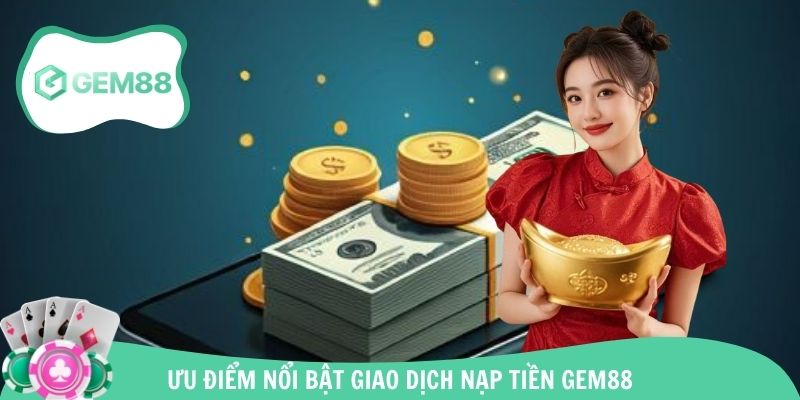 Nạp tiền tại Gem88 và một số ưu điểm nổi trội